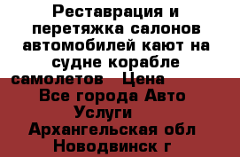 Реставрация и перетяжка салонов автомобилей,кают на судне корабле,самолетов › Цена ­ 3 000 - Все города Авто » Услуги   . Архангельская обл.,Новодвинск г.